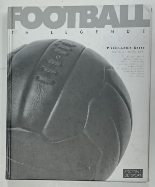 FOOTBALL , TA LEGENDE par PIERRE - LOUIS BASSE , ALBUM DE FOTOGRAFIE CU TEXT , 1996