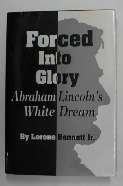 FORCED INTO GLORY - ABRAHAM LINCOLN 'S WHITE DREAM by LERONE BENNETT JR. , 2000