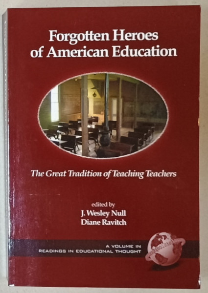 FORGOTTEN HEROES OF AMERICAN EDUCATION , THE GREAT TRADITION OF TEACHING TEACHERS , edited by J. WELSEY NULL  and  DIANE RAVITCH , 2006