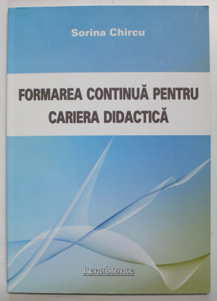 FORMAREA CONTINUA PENTRU CARIERA DIDACTICA de SORINA CHIRCU , 2011 , DEDICATIE *