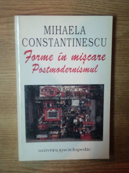 FORME IN MISCARE . POSTMODERNISMUL de MIHAELA CONSTANTINESCU , 1999