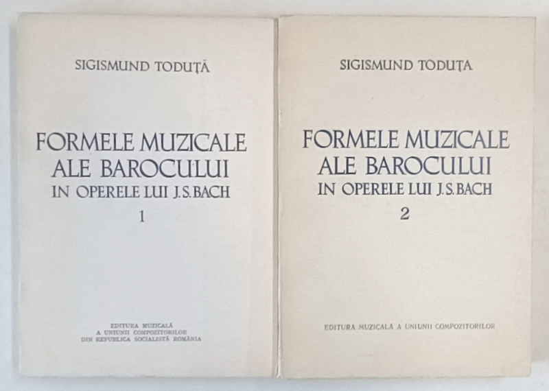 FORMELE MUZICALE ALE BAROCULUI IN OPERELE LUI J. S. BACH , VOLUMELE I - II de SIGISMUND TODUTA , 1969