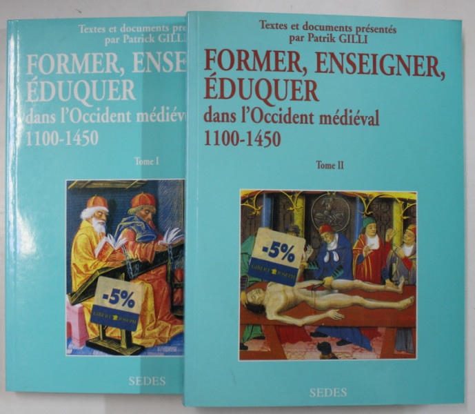 FORMER , ENSEIGNER , EDUQUER DANS L 'OCCIDENT MEDIEVAL 1100-1450 , textes et documents presentes par PATRIK GILLI , VOLUMELE I - II , 1999