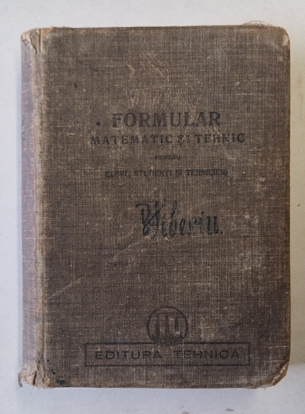 FORMULAR MATEMATIC SI TEHNIC PENTRU ELEVI , STUDENTI SI TEHNICIENI , 1950 *COPERTA UZATA