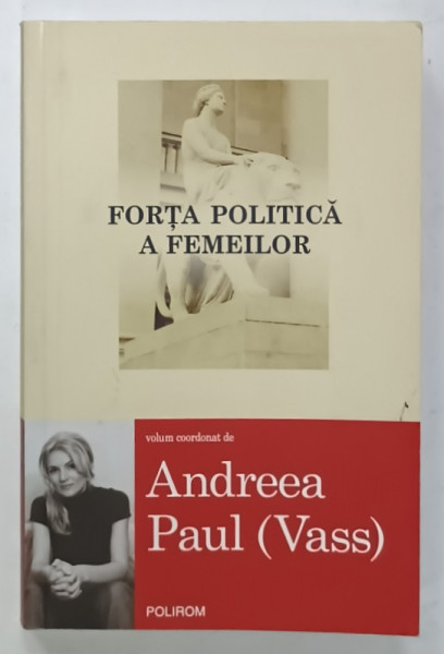 FORTA POLITICA A FEMEILOR , volum coordonat de ANDREEA PAUL ( VASS )  , 2011 , DEDICATIE *