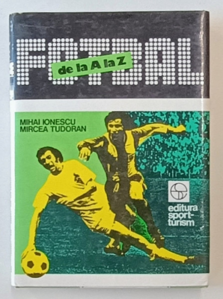 FOTBAL DE LA A LA Z de MIHAI IONESCU si MIRCEA TUDORAN , 1984 , DEDICATIE *