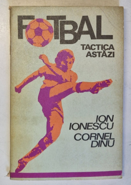FOTBAL , TACTICA ASTAZI de ION IONESCU , CORNEL DINU , 1977