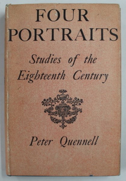 FOUR PORTRAITS , STUDIES OF THE EIGHTEEN CENTURY by PETER QUENNELL , 1965, DEDICATIE *