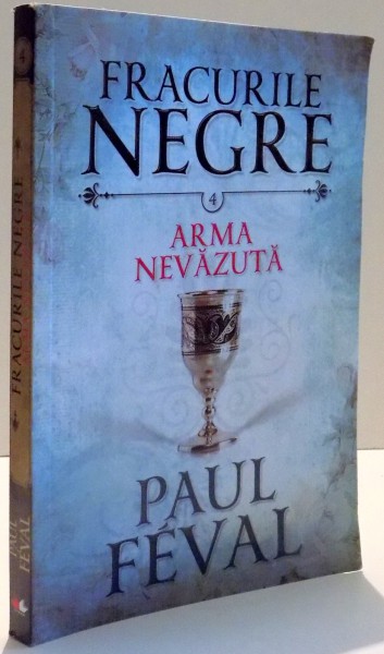 FRACURILE NEGRE, ARMA NEVAZUTA, VOL IV de PAUL FEVAL , 2016