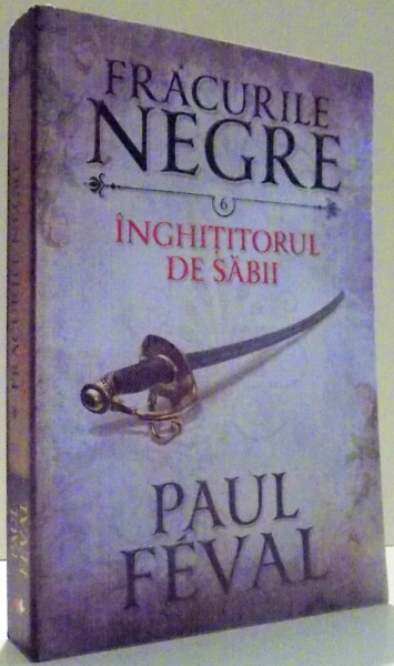 FRACURILE NEGRE, INGHITITORUL DE SABII de PAUL FEVAL, VOL VI , 2016