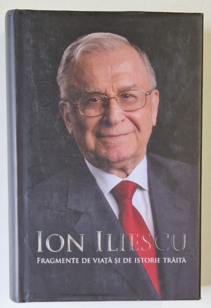 FRAGMENTE DE VIATA SI DE ISTORIE TRAITA de ION ILIESCU , 2011 , DEDICATIE *