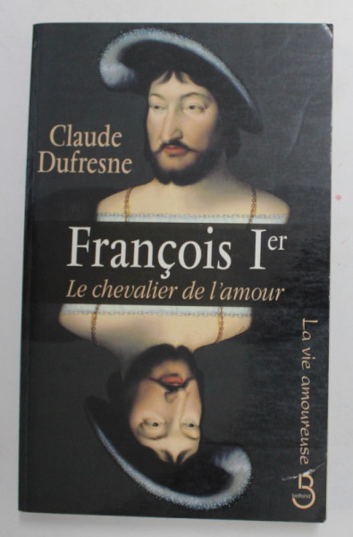 FRANCOIS Ier - LE CHEVALIER DE L 'AMOUR par CLAUDE DUFRESNE , 1999