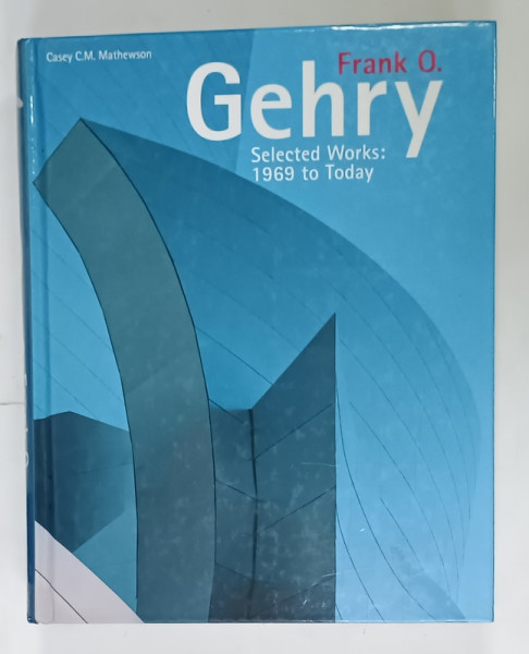 FRANK O . GEHRY , SELECTED WORKS : 1969 to TODAY by CASEY C.M. MATHEWSON , 2007
