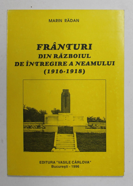 FRANTURI DIN RAZBOIUL DE INTREGIRE A NEAMULUI 1916 - 1918 de MARIN RADAN , 1996