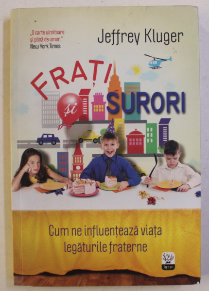 FRATI SI SURORI , CUM NE INFLUENTEAZA VIATA LEGATURILE FRATERNE de JEFFREY KLUGER , 2013