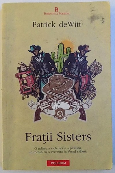 FRATII SISTERS  - O ODISEE A VIOLENTEI SI A PASIUNII , UN ROMAN CA O AVENTURA IN VESTUL SALBATIC de PATRICK de WITT , 2012