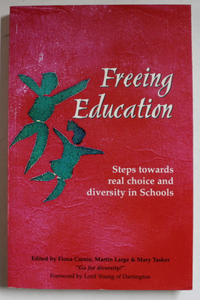 FREEING EDUCATION , STEPS TOWARDS REAL CHOICE AND DIVERSITY IN SCHOOLS , edited by FIONA CARNIE ...MARY TASKER , 1996