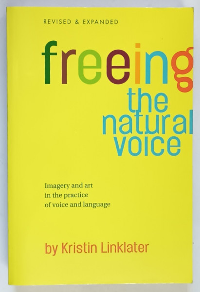 FREEING THE NATURAL VOICE , IMAGERY AND ART IN THE PRACTICE OF VOICE AND LANGUAGE , REVISED AND EXPANDED by KRISTIN LINKLATER , 2006