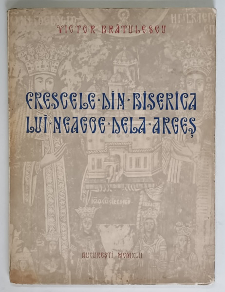 FRESCELE DIN BISERICA LUI NEAGOE DELA ARGES de VICTOR BRATULESCU , 1942