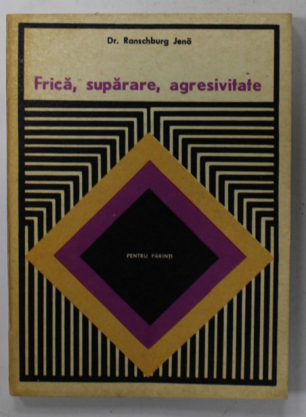 FRICA , SUPARARE , AGRESIVITATE ( PENTRU PARINTI ) de Dr. RANSCHBURG JENO , 1979