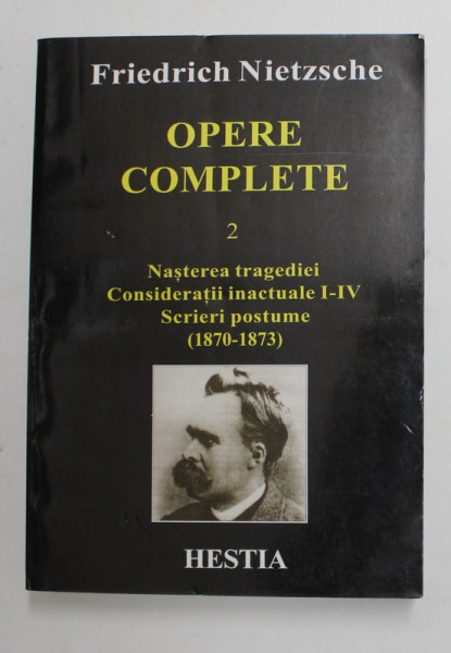 FRIEDRICH NIETZSCHE - OPERE COMPLETE - VOLUMUL II - NASTEREA TRAGEDIEI ...SCRIERI POSTUME 1870 - 1873 , 1998