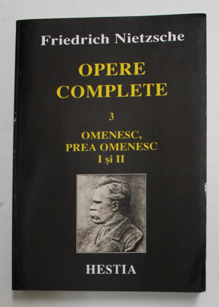 FRIEDRICH NIETZSCHE - OPERE COMPLETE - VOLUMUL III - OMENESC , PREA OMENESC , I si II , 2000