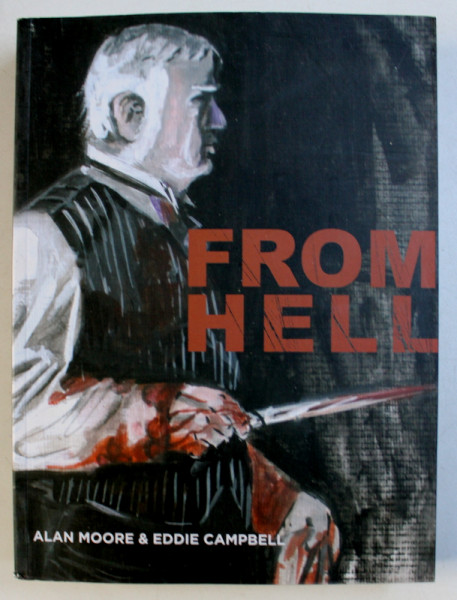 FROM HELL - BEING A MELODRAMA IN SIXTEEN PARTS , writer ALAN MOORE , artist EDDIE CAMPBELL , 2006