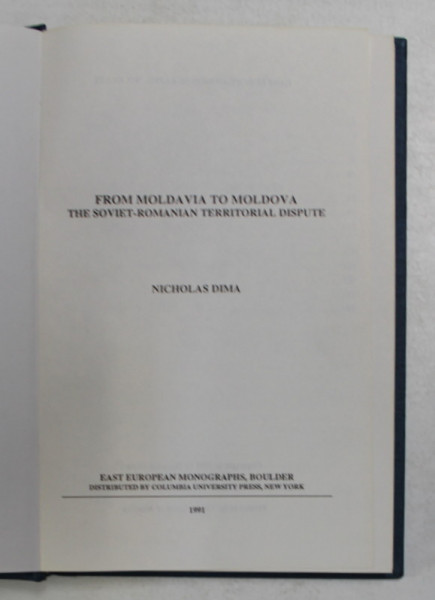 FROM MOLDOVA TO MOLDOVA - THE SOVIET - ROMANIAN TERRITORIAL DISPUTE by NICHOLAS DIMA , 1991