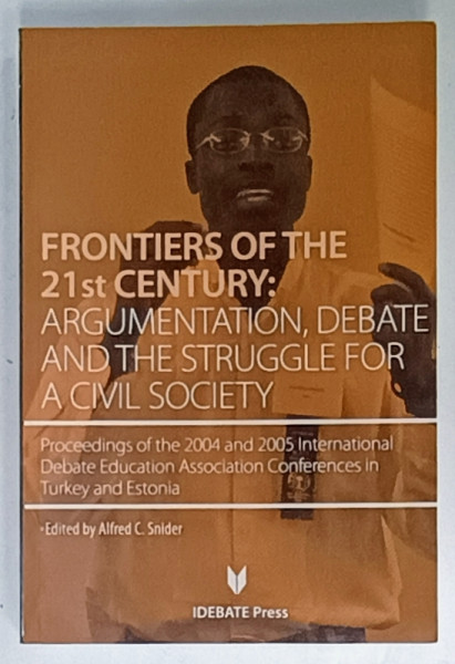 FRONTIERS OF THE 21 st CENTURY : ARGUMENTATION , DEBATE AND THE STRUGGLE FOR A CIVIL SOCIETY , edited by ALFRED C. SNIDER , 2008