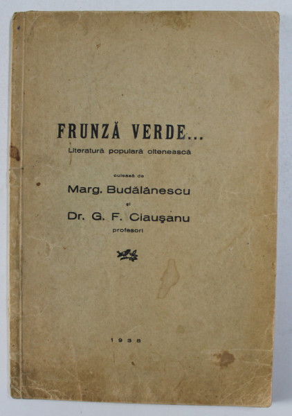 FRUNZA VERDE ...LITERATURA POPULARA OLTENEASCA , culeasa de MARG. BUDALANESCU si G.F. CIAUSANU , 1938 , EXEMPLAR SEMNAT *