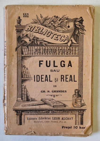 FULGA sau IDEAL si REAL de GR. H. GRANDEA  , COLECTIA ' BIBLIOTECA PENTRU TOTI ' No. 552 , 1909