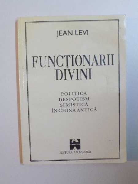 FUNCTIONARII DIVINI , POLITICA , DESPOTISM SI MISTICA IN CHINA ANTICA de JEAN LEVI , 1995