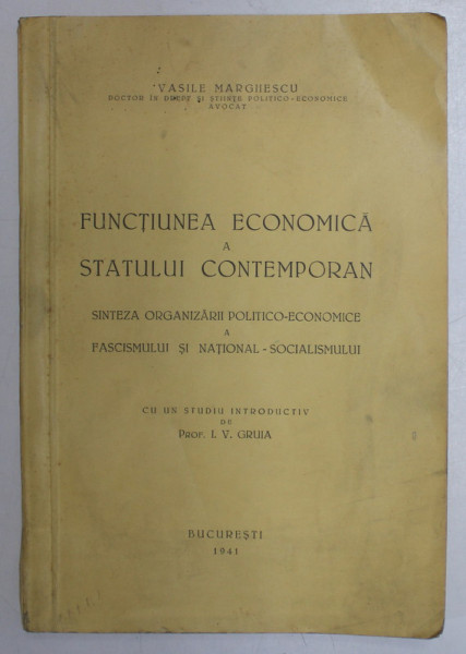 FUNCTIUNEA ECONOMICA A STATULUI CONTEMPORAN , SINTEZA ORGANIZARII POLITICO-ECONOMICE A FASCISMULUI SI NATIONAL-SOCIALISMULUI de VASILE MARGHESCU , 1941 *PREZINTA PETE PE COPERTA