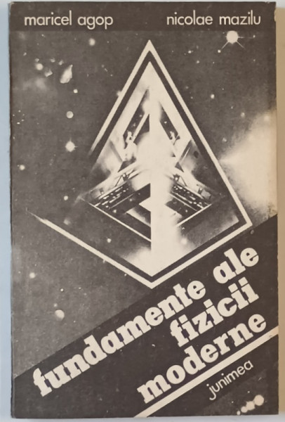 FUNDAMENTE ALE FIZICII MODERNE de MARICEL AGOP si NICOLAE MAZILU , 1989