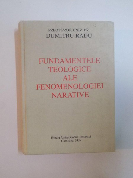 FUNDAMENTELE TEOLOGICE ALE FENOMENOLOGIEI NARATIVE de DUMITRU RADU , 2005