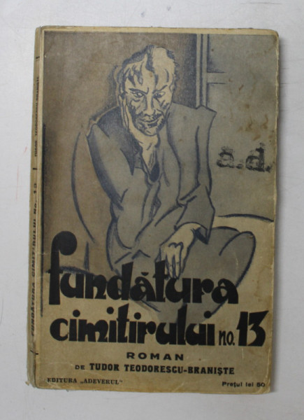 FUNDATURA  CIMITIRULUI NO.13  - roman de TUDOR TEODORESCU -  BRANISTE  , desene de I. ANESTIN , EDITIE INTERBELICA