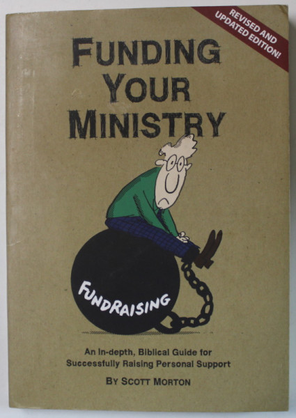 FUNDING YOUR MINISTRY , BIBLICAL GUIDE FOR SUCCESSFULLY RAISING PERSONAL SUPPORT by SCOTT MORTON , 2007