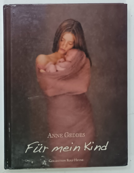 FUR MEIN KIND ( PENTRU COPILUL MEU )  by ANNE GEDDES , ALBUM CU AMINTIRI PENTRU COPIL , TEXT IN LIMBA GERMANA , 2010