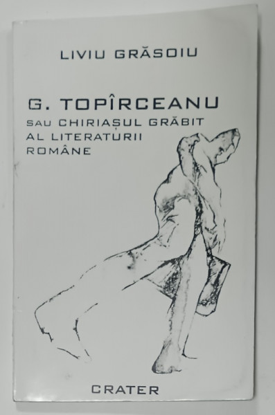 G. TOPIRCEANU SAU CHIRIASUL GRABIT AL LITERATURII ROMANE de LIVIU GRASOIU , 1999 , PREZINTA  HALOURI DE APA  SI URME DE UZURA