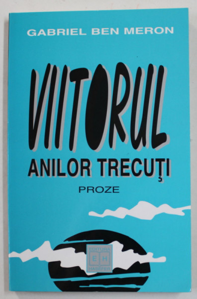 GABRIEL BEN MERON - VIITORUL  ANILOR TRECUTI , proze , 1999