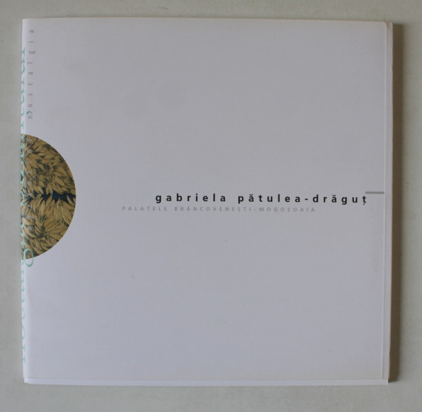 GABRIELA PATULEA - DRAGUT , CATALOG DE EXPOZITIE , 2007