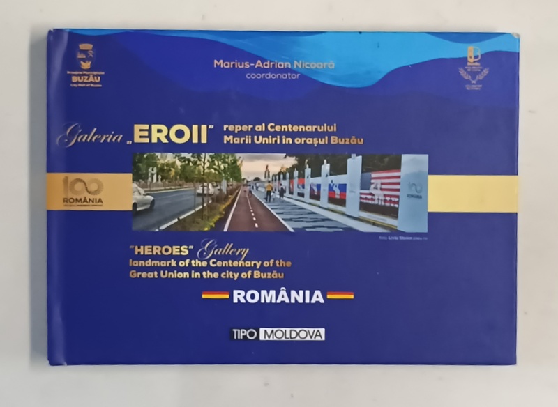 GALERIA ' EROII ' REPER AL CENTENARULUI MARII UNIRI DIN ORASUL BUZAU , coordonator MARIUS  - ADRIAN NICOARA , ALBUM CU TEXT IN ROMANA SI ENGLEZA , 2023