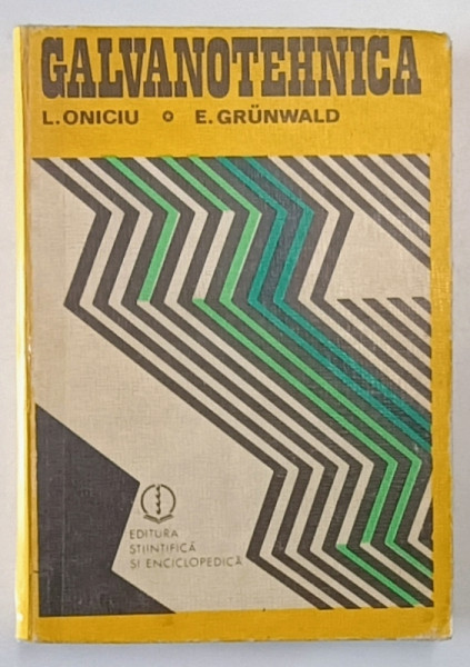 GALVANOTEHNICA de LIVIU ONICIU , ERNEST GRUNWALD , Bucuresti 1980