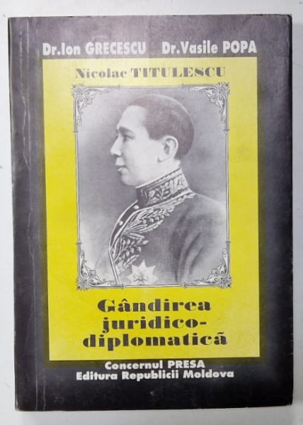 GANDIREA JURIDICO - DIPLOMATICA A LUI NICOLAE TITULESCU de Dr. ION GRECESCU si Dr. VASILE POPA , 1997