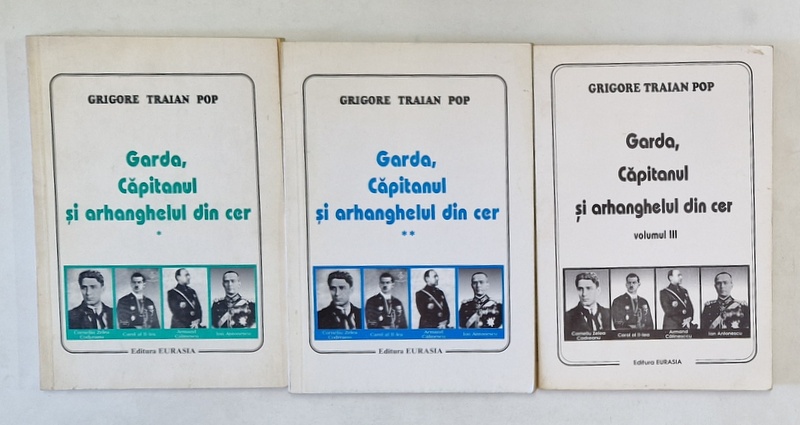 GARDA, CAPITANUL SI ARHANGHELUL DIN CER de GRIGORE TRAIAN POP, 3 VOLUME :O ISTORIE OBIECTIVA A MISCARII LEGIONARE  1995  * VOLUMUL III PREZINTA INSEMNARI