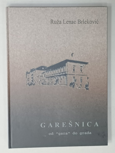 GARESNICA DE LA  ' GARA ' LA ORAS de RUZA LENAC BRLEKOVIC , TEXT IN LIMBA CROATA , 2007