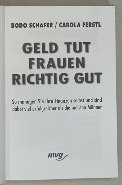 GELD TUT FRAUEN RICHTIG GUT ( BANII CHIAR SUNT BUNI PENTRU FEMEI  ),  von BODO SCHAFER und CAROLA FERSTL , TEXT IN LIMBA GERMANA , 1999