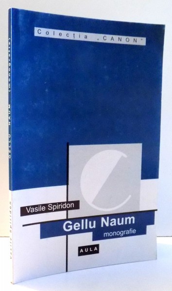 GELLU NAUM , MONOGRAFIE de VASILE SPIRIDON , 2005