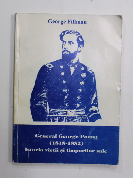 GENERAL GEORGHE POMUT ( 1818- 1882 ) , ISTORIA VIETII SI A TIMPURILOR SALE de GEORGE FILLMAN , 1996