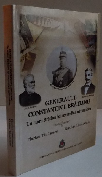 GENERALUL CONSTANTIN I. BRATIANU , UN MARE BRATIAN ISI REVENDICA NEMURIREA , 2015